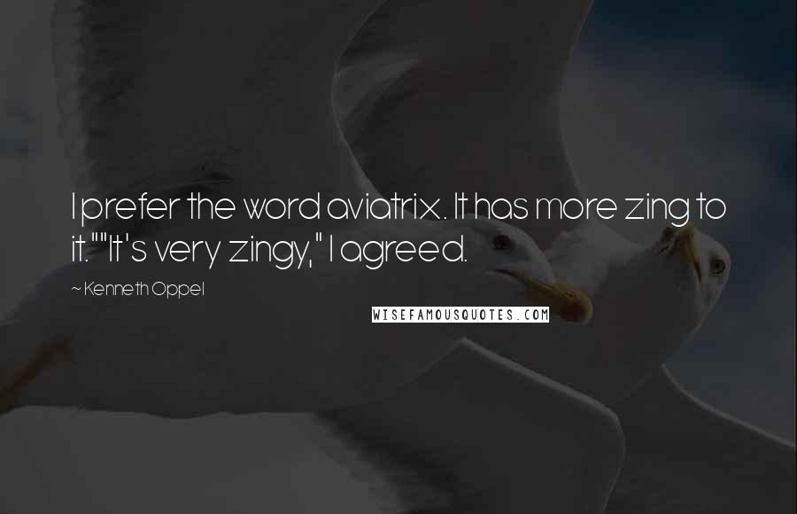 Kenneth Oppel Quotes: I prefer the word aviatrix. It has more zing to it.""It's very zingy," I agreed.