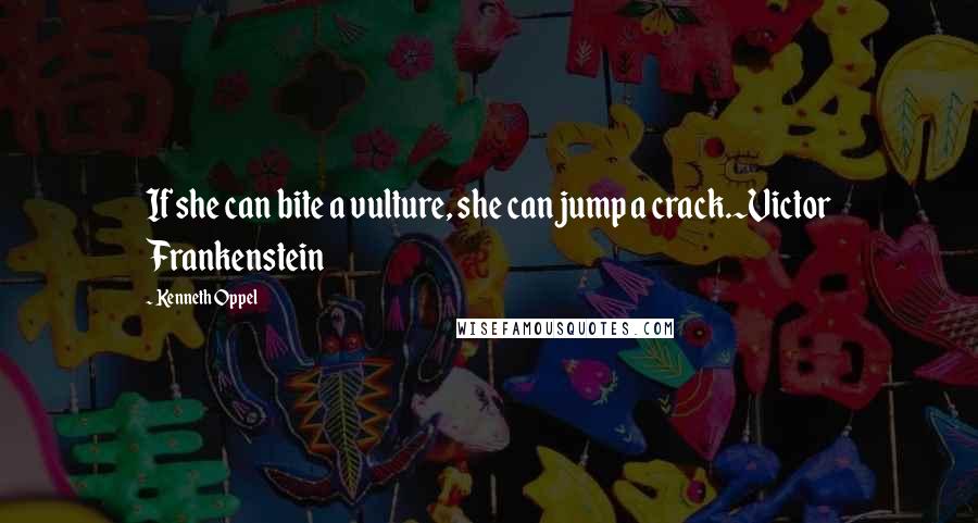 Kenneth Oppel Quotes: If she can bite a vulture, she can jump a crack.~Victor Frankenstein