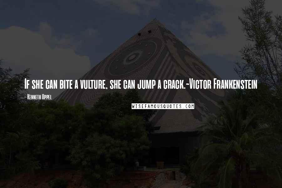 Kenneth Oppel Quotes: If she can bite a vulture, she can jump a crack.~Victor Frankenstein