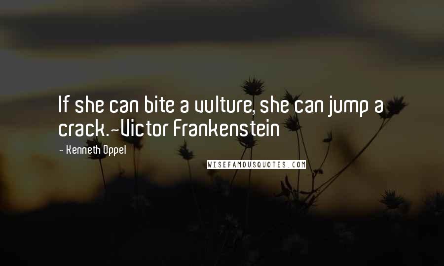 Kenneth Oppel Quotes: If she can bite a vulture, she can jump a crack.~Victor Frankenstein