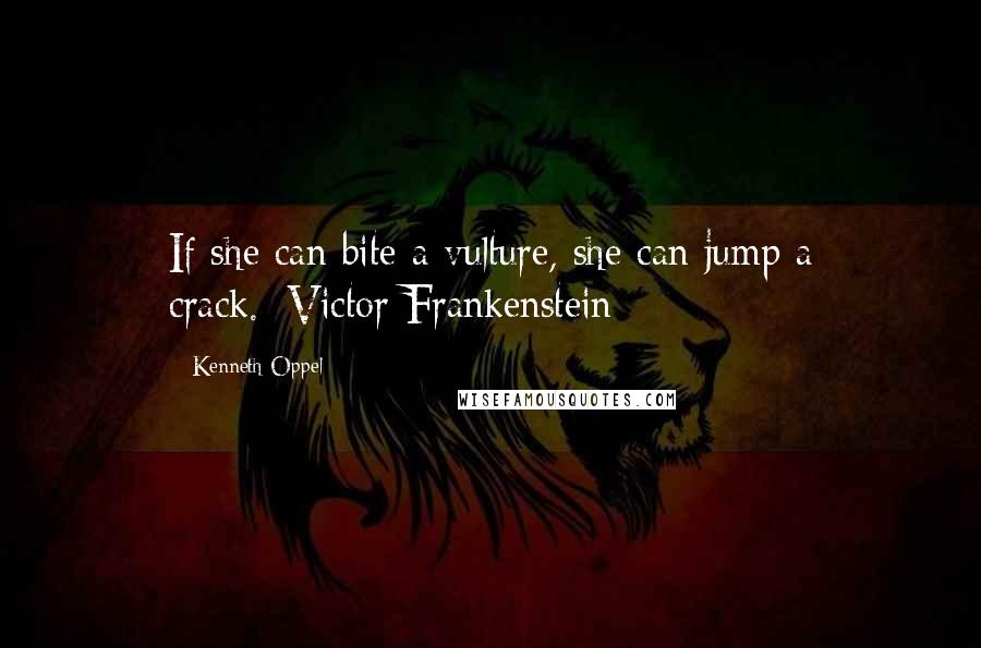 Kenneth Oppel Quotes: If she can bite a vulture, she can jump a crack.~Victor Frankenstein