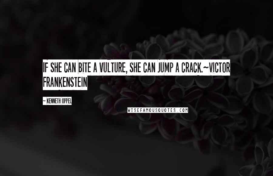 Kenneth Oppel Quotes: If she can bite a vulture, she can jump a crack.~Victor Frankenstein