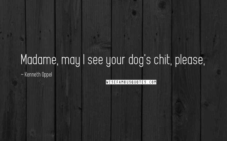 Kenneth Oppel Quotes: Madame, may I see your dog's chit, please,