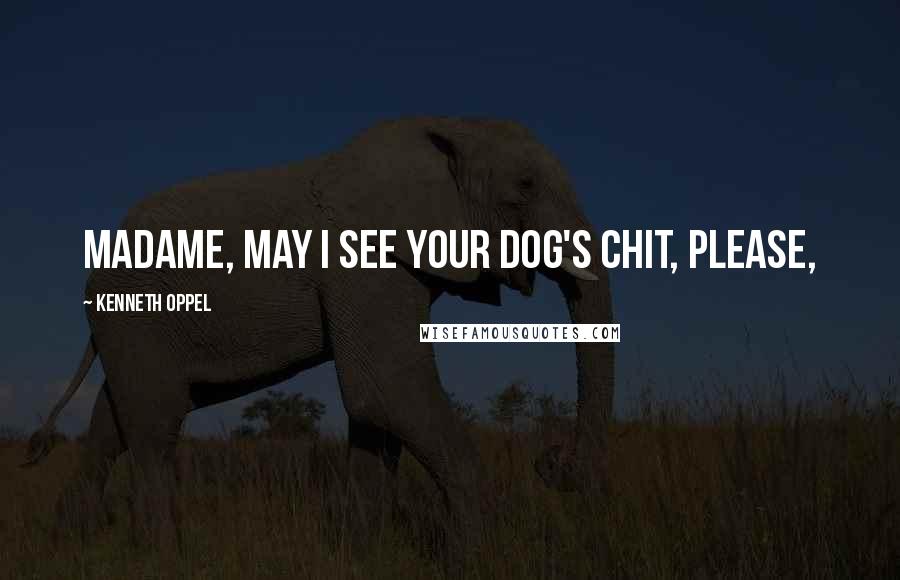 Kenneth Oppel Quotes: Madame, may I see your dog's chit, please,