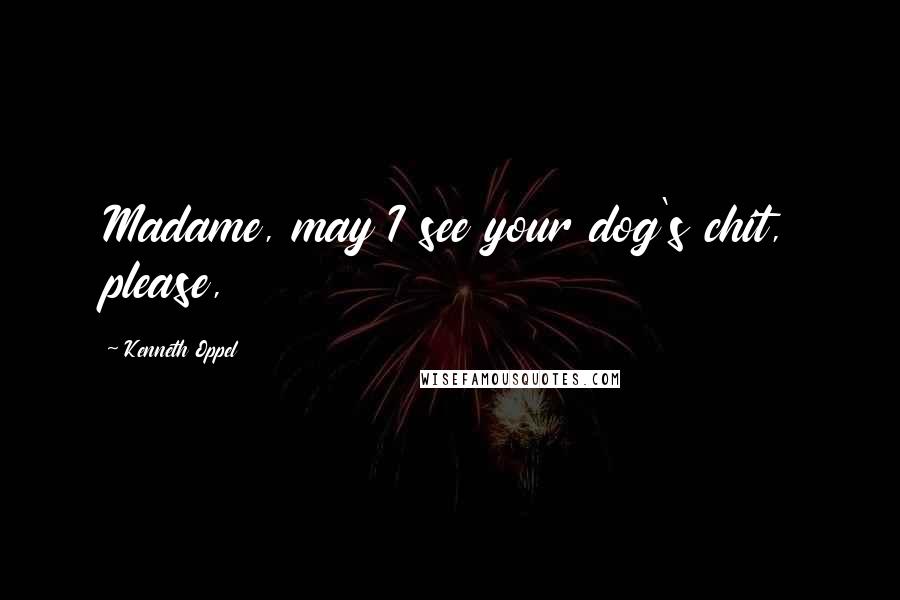 Kenneth Oppel Quotes: Madame, may I see your dog's chit, please,