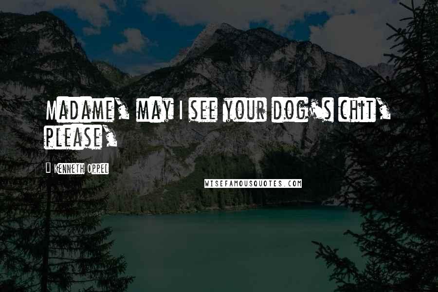 Kenneth Oppel Quotes: Madame, may I see your dog's chit, please,