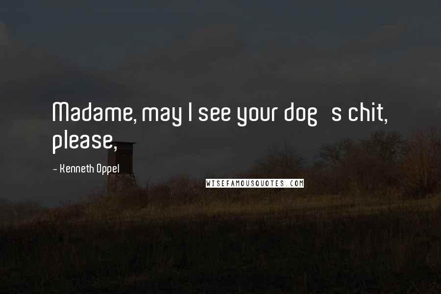 Kenneth Oppel Quotes: Madame, may I see your dog's chit, please,