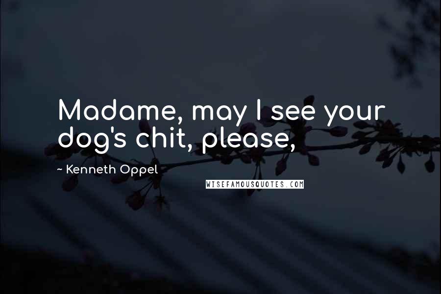 Kenneth Oppel Quotes: Madame, may I see your dog's chit, please,