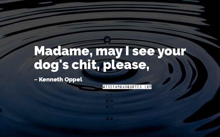 Kenneth Oppel Quotes: Madame, may I see your dog's chit, please,