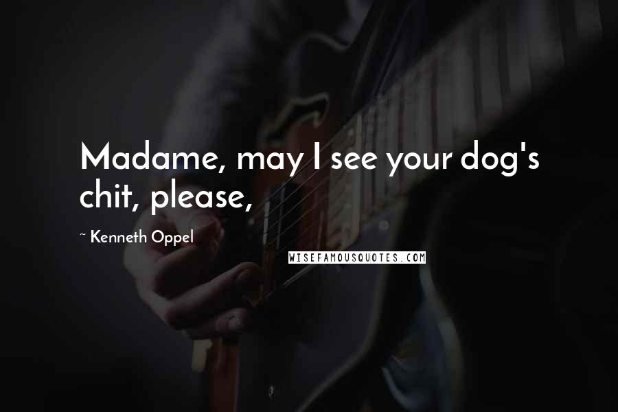 Kenneth Oppel Quotes: Madame, may I see your dog's chit, please,