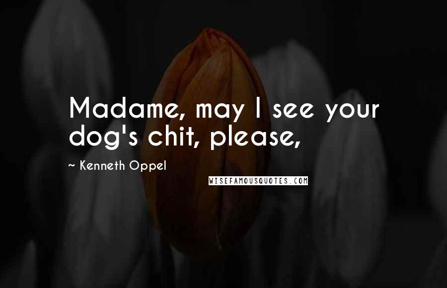 Kenneth Oppel Quotes: Madame, may I see your dog's chit, please,