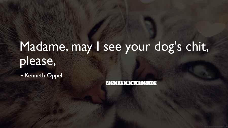 Kenneth Oppel Quotes: Madame, may I see your dog's chit, please,