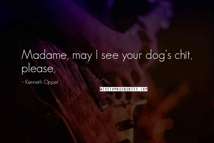 Kenneth Oppel Quotes: Madame, may I see your dog's chit, please,