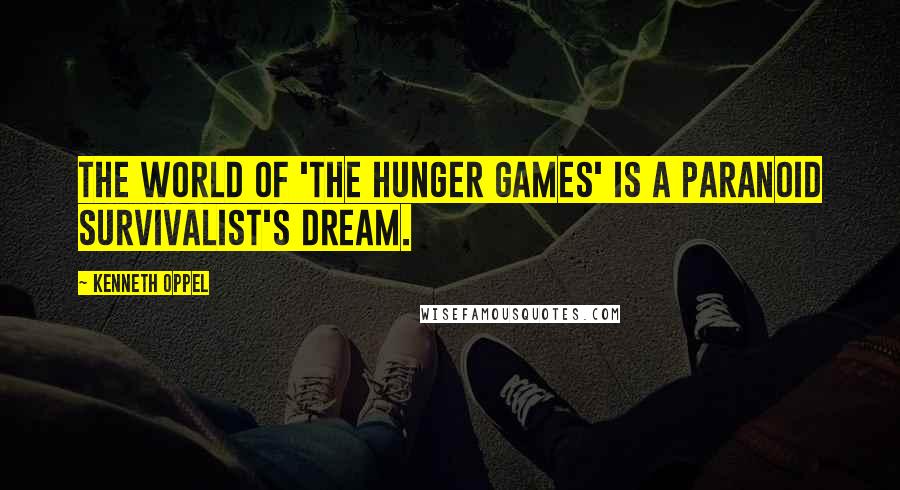 Kenneth Oppel Quotes: The world of 'The Hunger Games' is a paranoid survivalist's dream.