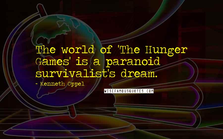 Kenneth Oppel Quotes: The world of 'The Hunger Games' is a paranoid survivalist's dream.