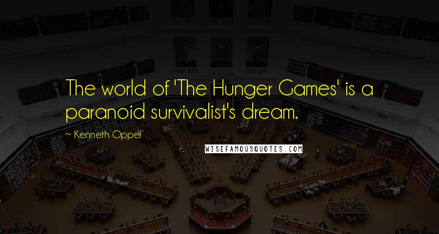 Kenneth Oppel Quotes: The world of 'The Hunger Games' is a paranoid survivalist's dream.