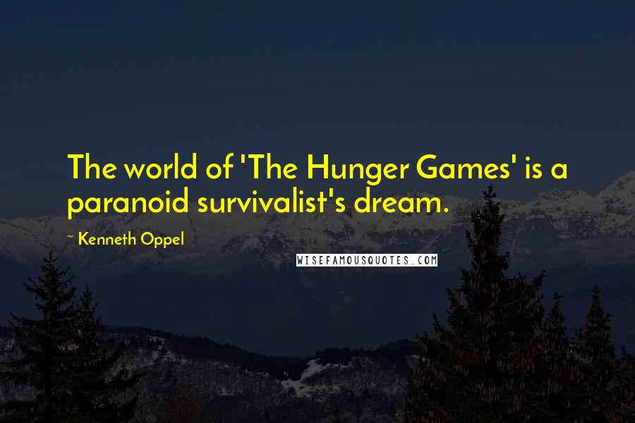 Kenneth Oppel Quotes: The world of 'The Hunger Games' is a paranoid survivalist's dream.