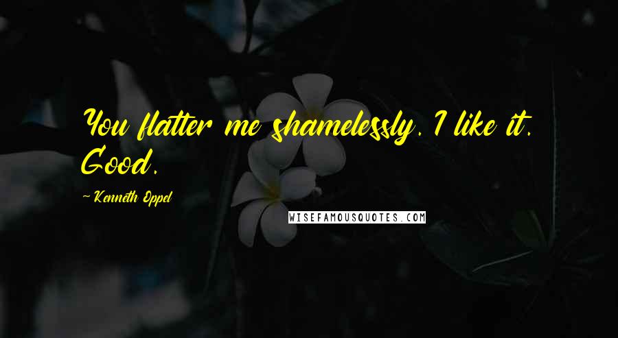 Kenneth Oppel Quotes: You flatter me shamelessly. I like it. Good.
