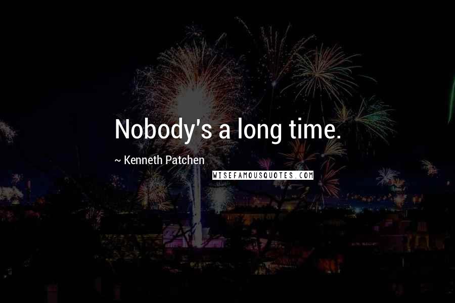 Kenneth Patchen Quotes: Nobody's a long time.