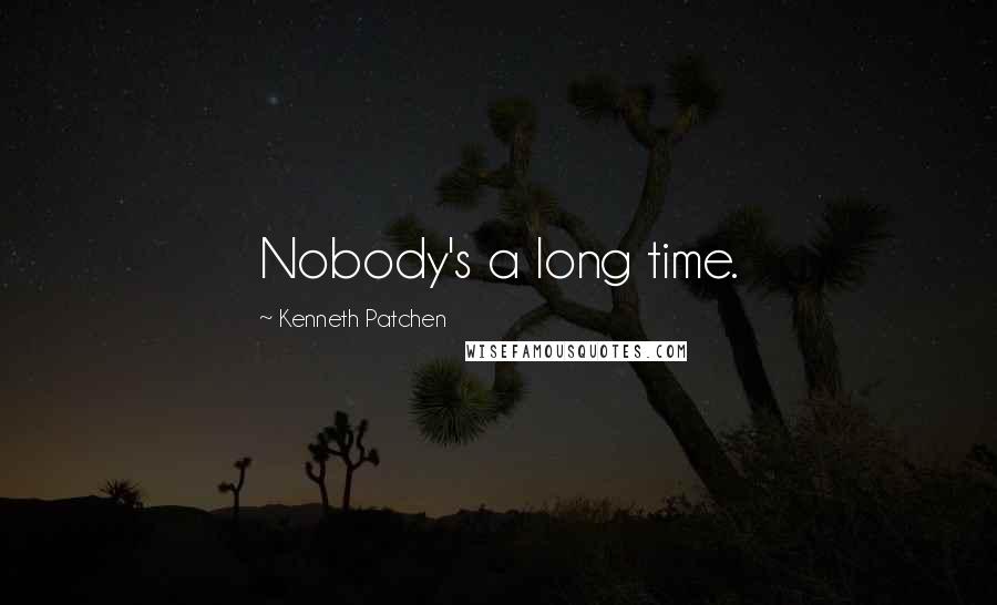 Kenneth Patchen Quotes: Nobody's a long time.