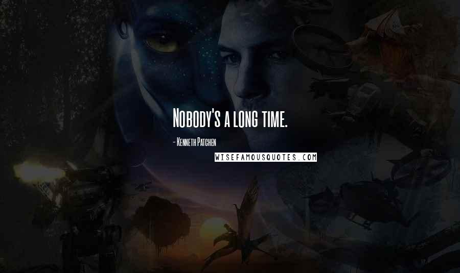 Kenneth Patchen Quotes: Nobody's a long time.