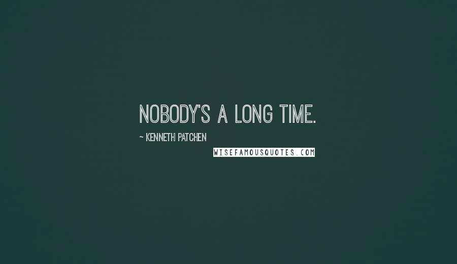 Kenneth Patchen Quotes: Nobody's a long time.