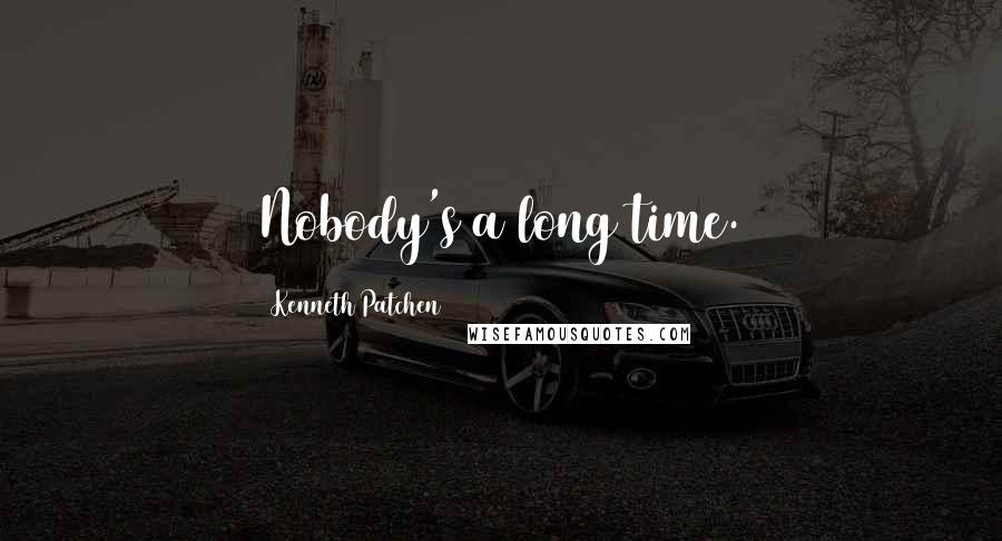 Kenneth Patchen Quotes: Nobody's a long time.