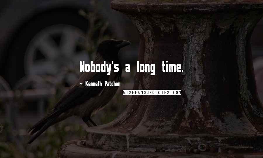 Kenneth Patchen Quotes: Nobody's a long time.