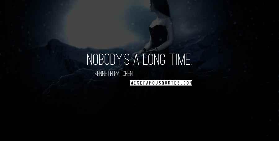 Kenneth Patchen Quotes: Nobody's a long time.