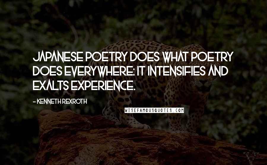 Kenneth Rexroth Quotes: Japanese poetry does what poetry does everywhere: it intensifies and exalts experience.