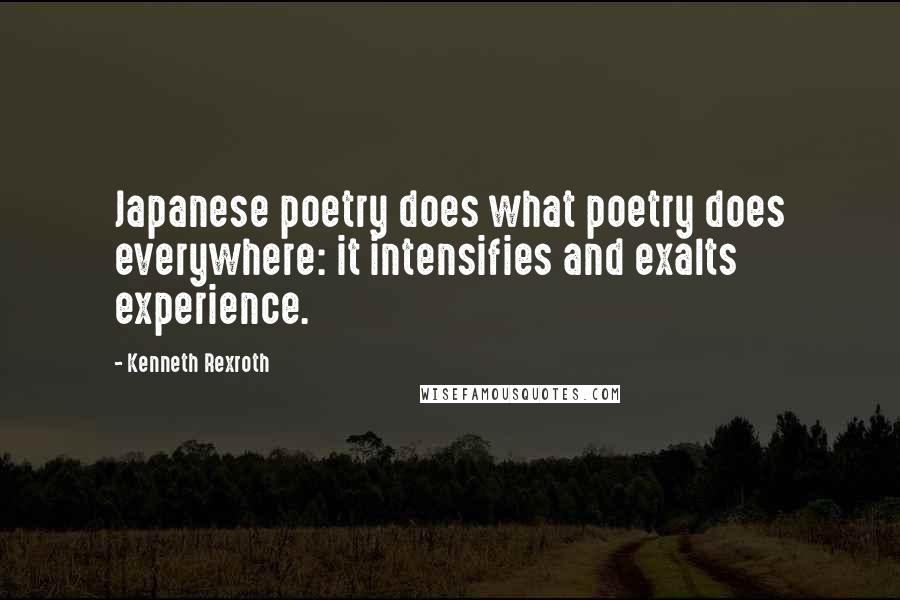 Kenneth Rexroth Quotes: Japanese poetry does what poetry does everywhere: it intensifies and exalts experience.