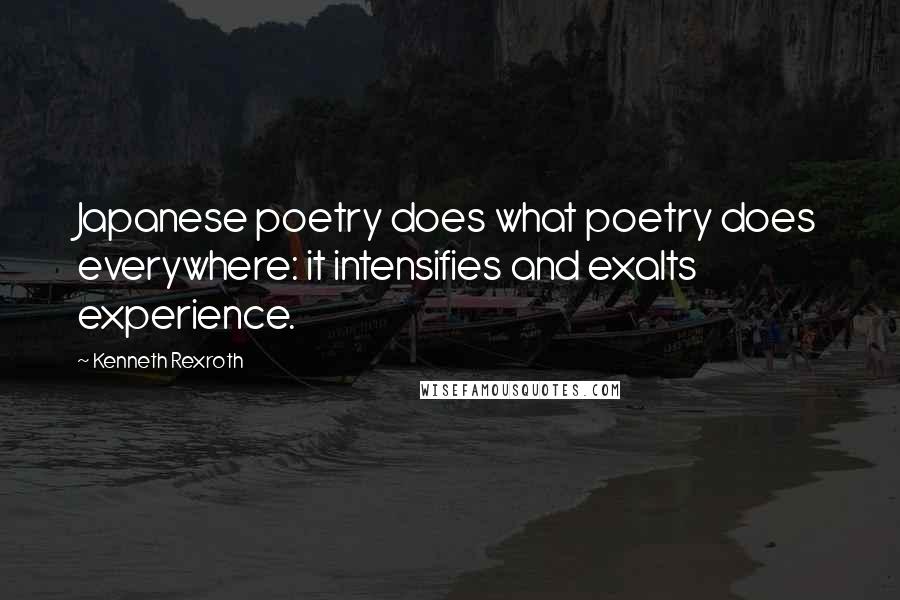 Kenneth Rexroth Quotes: Japanese poetry does what poetry does everywhere: it intensifies and exalts experience.