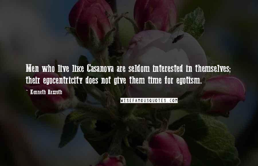 Kenneth Rexroth Quotes: Men who live like Casanova are seldom interested in themselves; their egocentricity does not give them time for egotism.