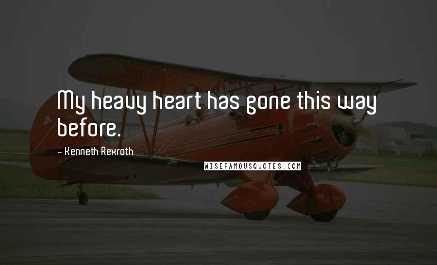 Kenneth Rexroth Quotes: My heavy heart has gone this way before.