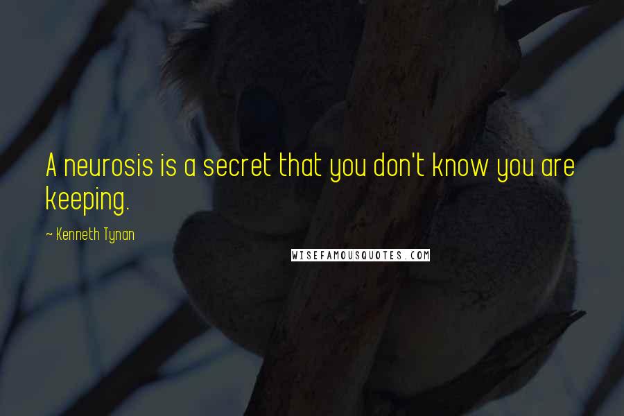 Kenneth Tynan Quotes: A neurosis is a secret that you don't know you are keeping.