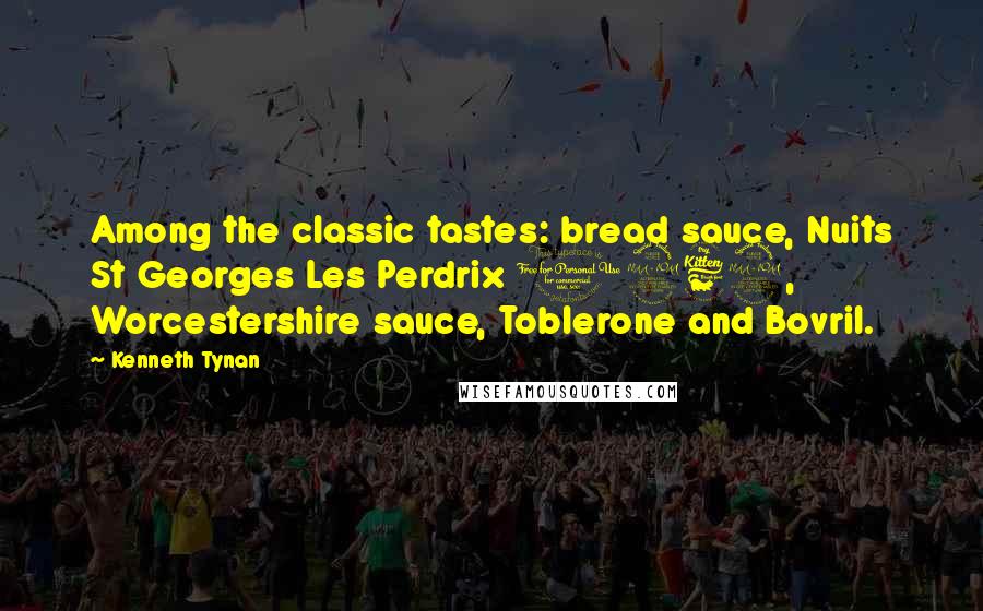 Kenneth Tynan Quotes: Among the classic tastes: bread sauce, Nuits St Georges Les Perdrix 1962, Worcestershire sauce, Toblerone and Bovril.