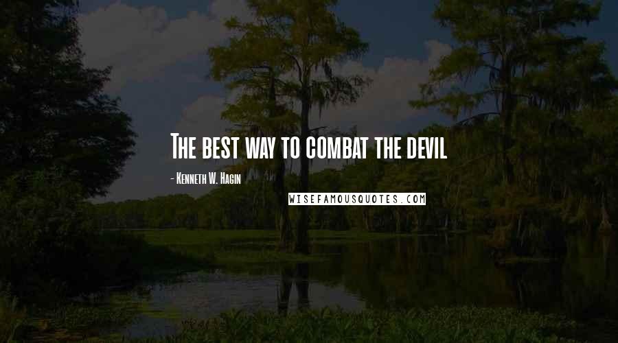 Kenneth W. Hagin Quotes: The best way to combat the devil