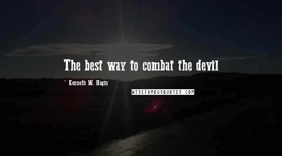 Kenneth W. Hagin Quotes: The best way to combat the devil
