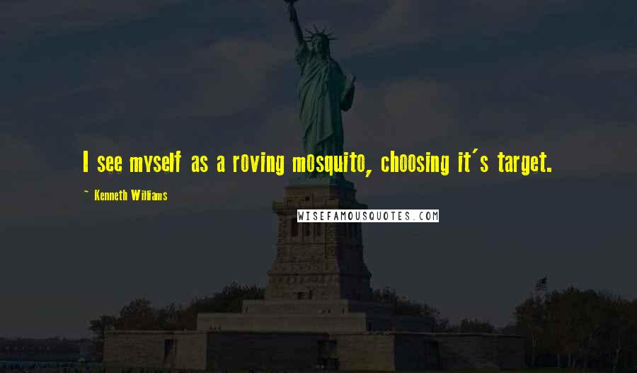 Kenneth Williams Quotes: I see myself as a roving mosquito, choosing it's target.