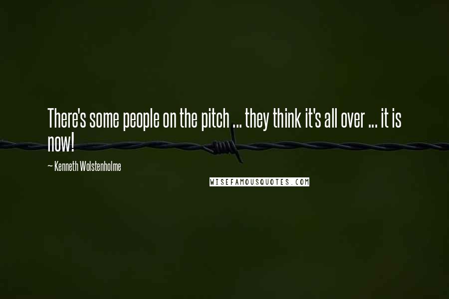 Kenneth Wolstenholme Quotes: There's some people on the pitch ... they think it's all over ... it is now!