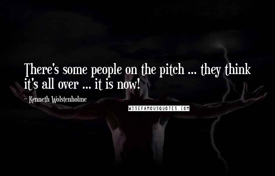 Kenneth Wolstenholme Quotes: There's some people on the pitch ... they think it's all over ... it is now!