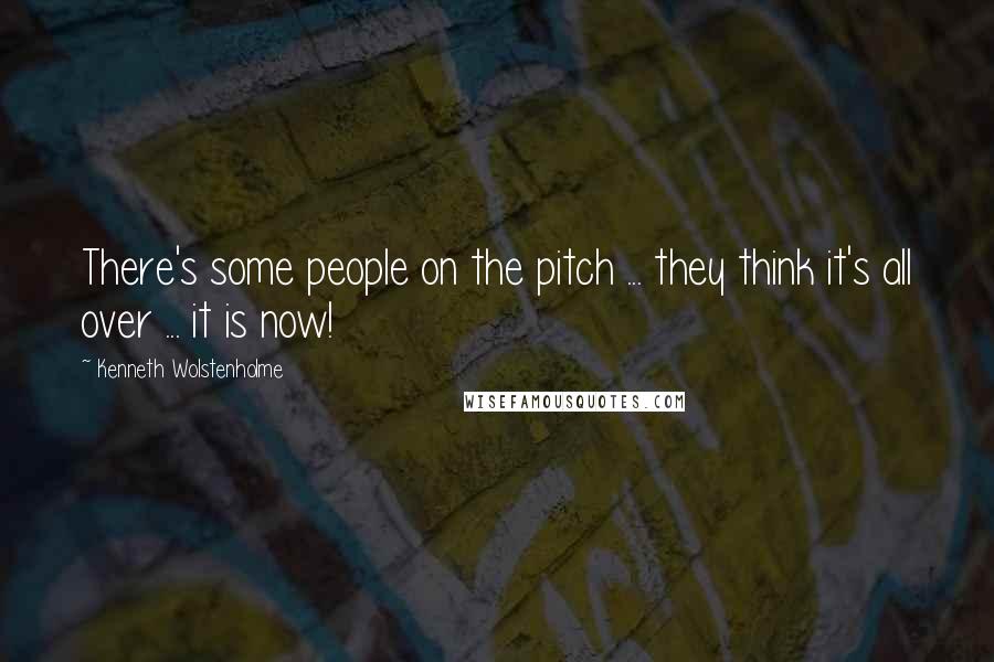 Kenneth Wolstenholme Quotes: There's some people on the pitch ... they think it's all over ... it is now!