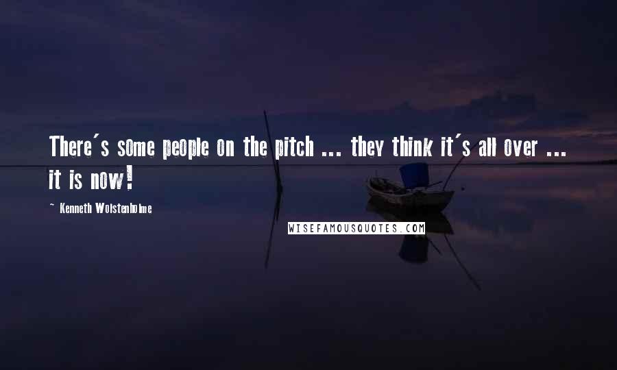 Kenneth Wolstenholme Quotes: There's some people on the pitch ... they think it's all over ... it is now!