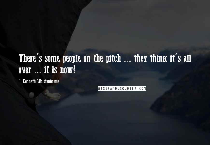 Kenneth Wolstenholme Quotes: There's some people on the pitch ... they think it's all over ... it is now!