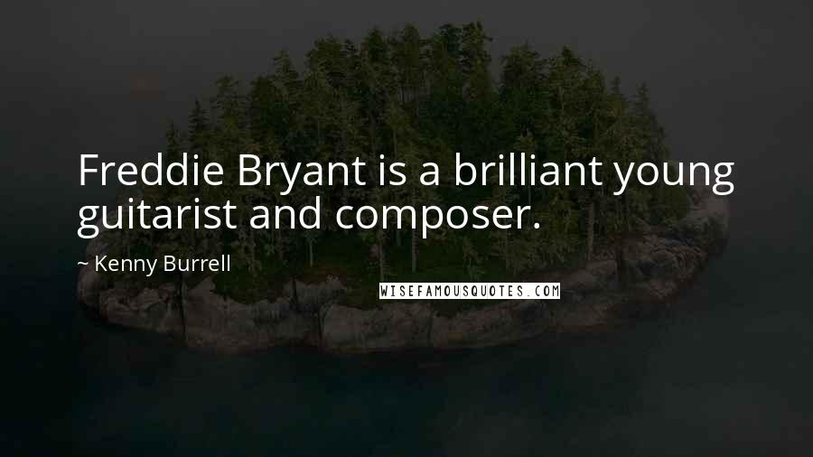 Kenny Burrell Quotes: Freddie Bryant is a brilliant young guitarist and composer.