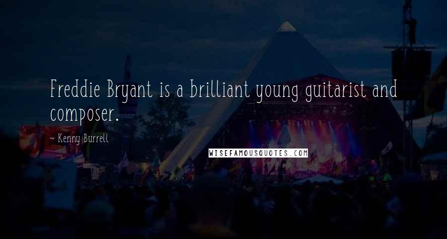 Kenny Burrell Quotes: Freddie Bryant is a brilliant young guitarist and composer.