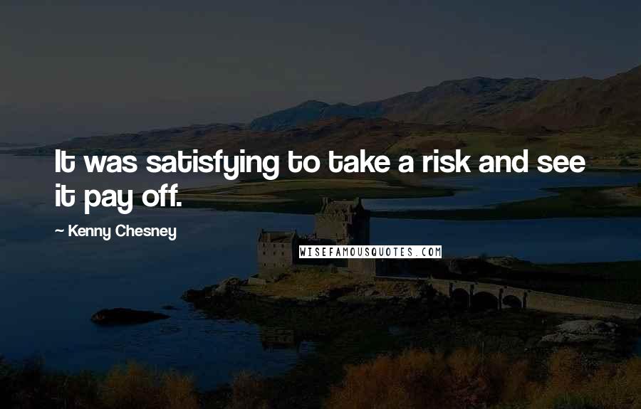 Kenny Chesney Quotes: It was satisfying to take a risk and see it pay off.