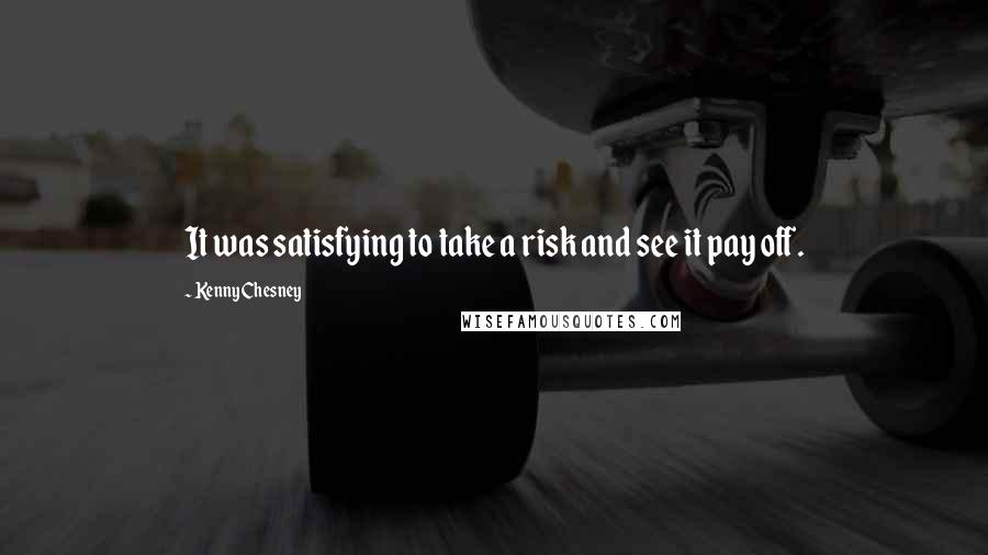 Kenny Chesney Quotes: It was satisfying to take a risk and see it pay off.