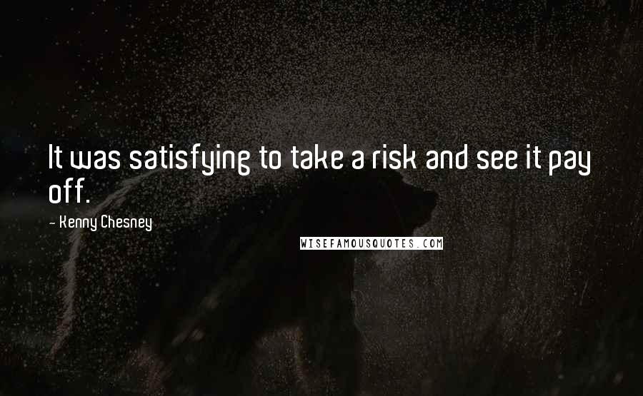 Kenny Chesney Quotes: It was satisfying to take a risk and see it pay off.