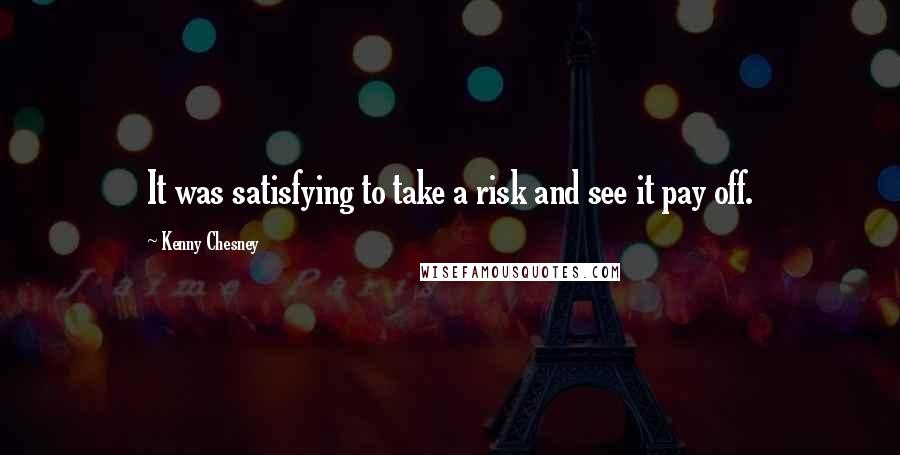 Kenny Chesney Quotes: It was satisfying to take a risk and see it pay off.